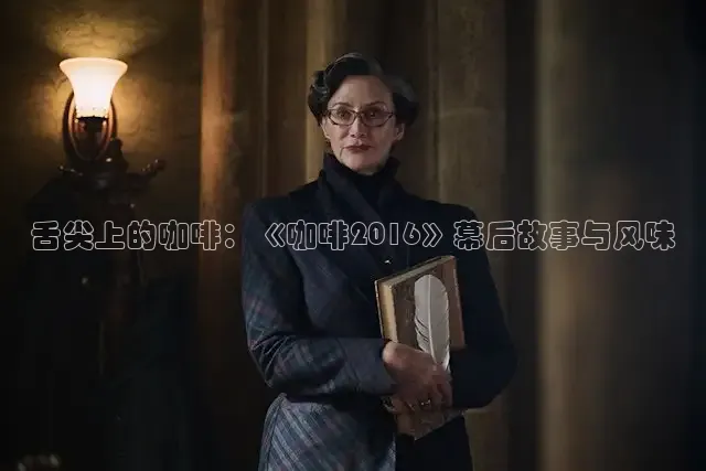 舌尖上的咖啡：《咖啡2016》幕后故事与风味